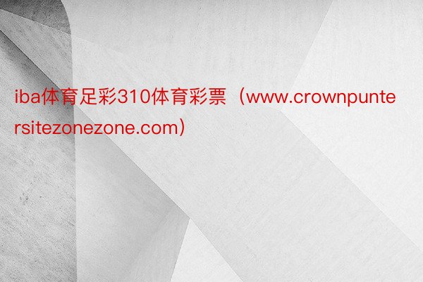 iba体育足彩310体育彩票（www.crownpuntersitezonezone.com）