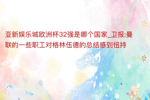 亚新娱乐城欧洲杯32强是哪个国家_卫报:曼联的一些职工对格林伍德的总结感到忸持