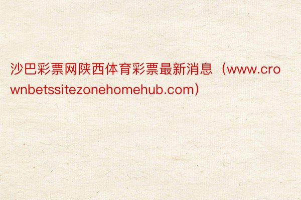 沙巴彩票网陕西体育彩票最新消息（www.crownbetssitezonehomehub.com）